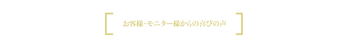 お客様・モニター様からの喜びの声